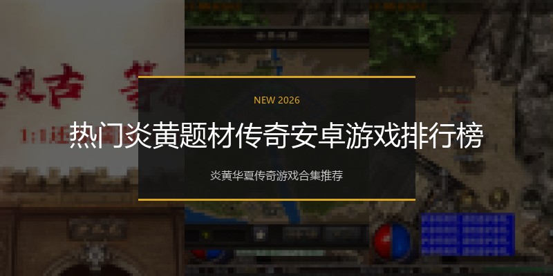 热门炎黄题材传奇安卓游戏排行榜