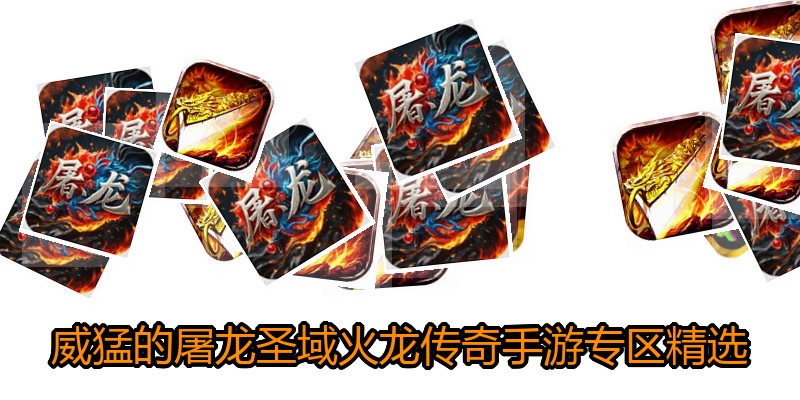 威猛的屠龙圣域火龙传奇手游专区精选