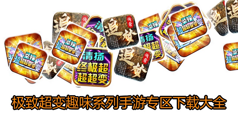 极致超变趣味系列手游专区下载大全