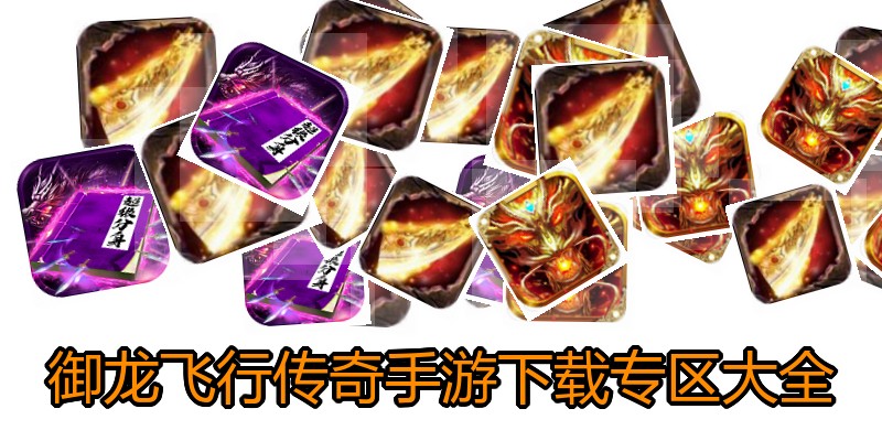 御龙飞行传奇手游下载专区大全