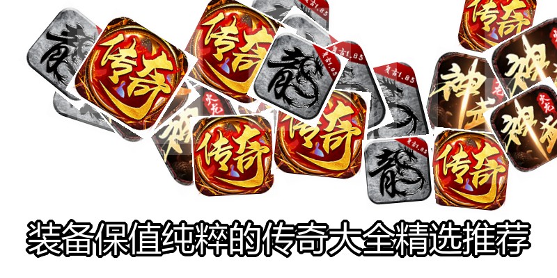 装备保值纯粹的传奇大全精选推荐