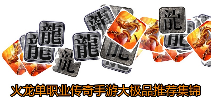 火龙单职业传奇手游大极品推荐集锦