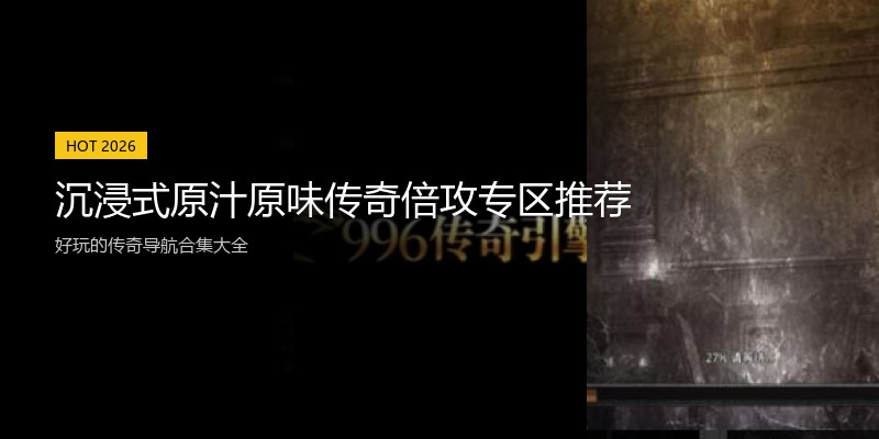 沉浸式原汁原味传奇倍攻专区推荐