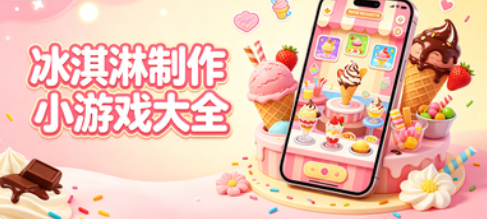 冰淇淋制作小游戏大全