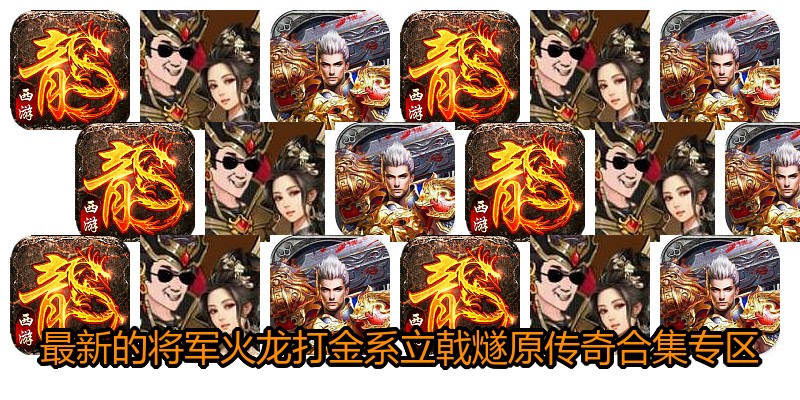最新的将军火龙打金系立戟燧原传奇合集专区