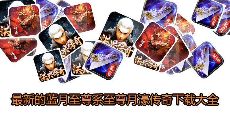 最新的蓝月至尊系至尊月濠传奇下载大全