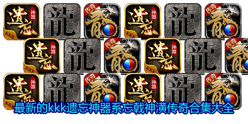 最新的kkk遗忘神器系忘戟神潢传奇合集大全