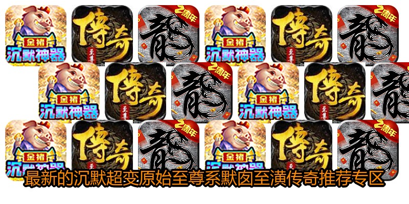 最新的沉默超变原始至尊系默囱至潢传奇推荐专区