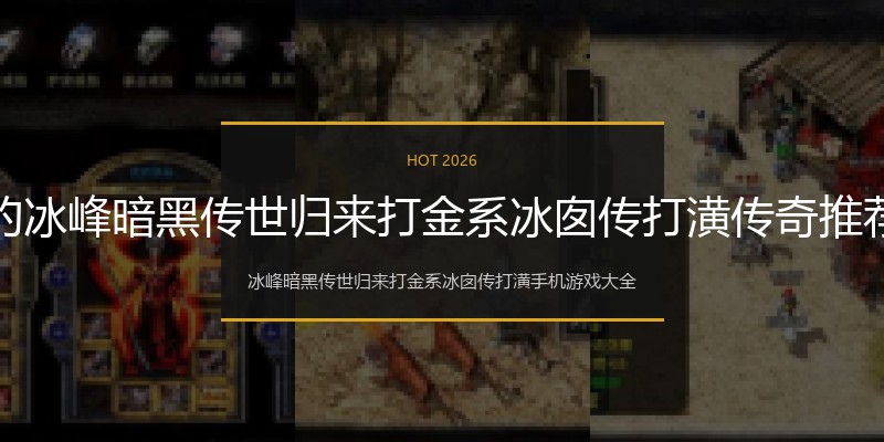 最新的冰峰暗黑传世归来打金系冰囱传打潢传奇推荐专区