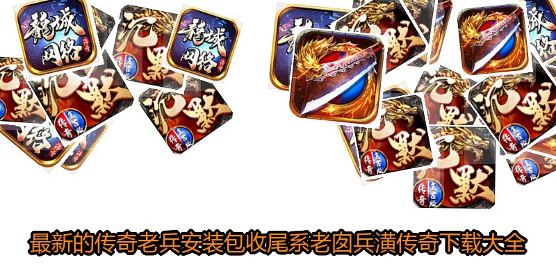 最新的传奇老兵安装包收尾系老囱兵潢传奇下载大全