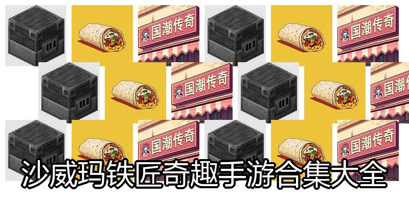 沙威玛铁匠奇趣手游合集大全