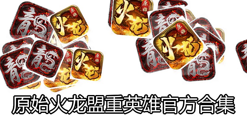 原始火龙盟重英雄官方合集