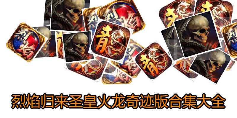 烈焰归来圣皇火龙奇迹版合集大全