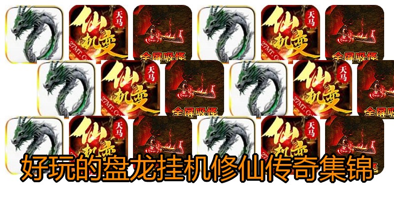 好玩的盘龙挂机修仙传奇集锦