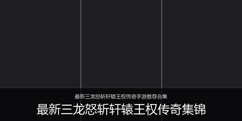 最新三龙怒斩轩辕王权传奇集锦
