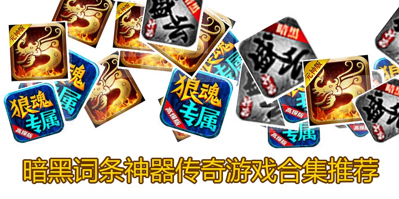 暗黑词条神器传奇游戏合集推荐