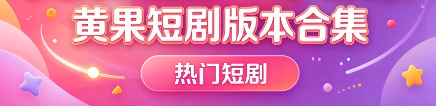 黄果短剧版本合集